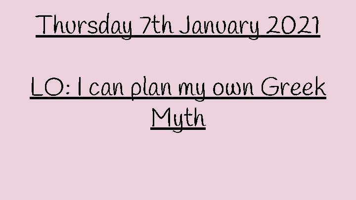 Thursday 7 th January 2021 LO: I can plan my own Greek Myth 