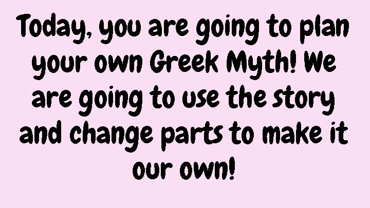 Today, you are going to plan your own Greek Myth! We are going to