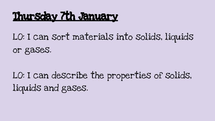 Thursday 7 th January LO: I can sort materials into solids, liquids or gases.