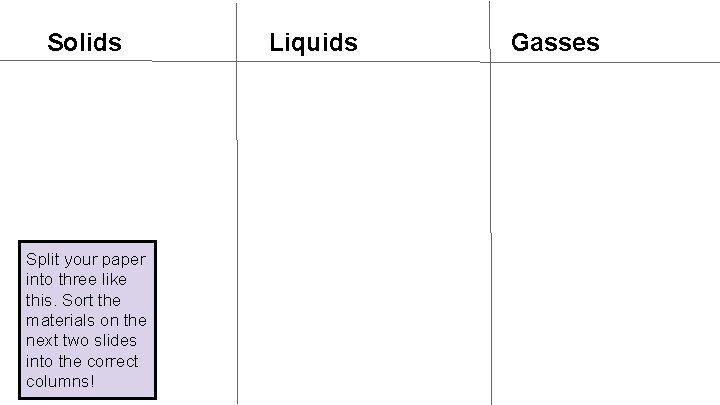 Solids Split your paper into three like this. Sort the materials on the next