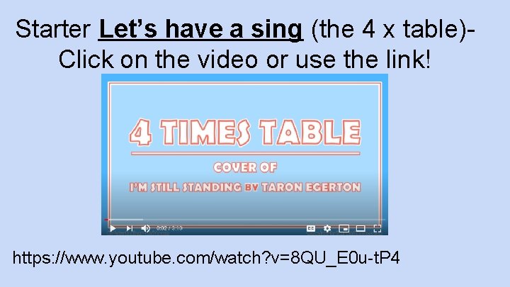 Starter Let’s have a sing (the 4 x table)Click on the video or use
