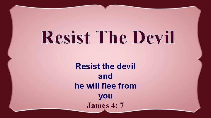 Resist The Devil Resist the devil and he will flee from you James 4: