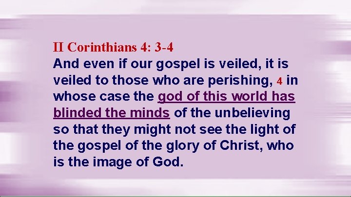 II Corinthians 4: 3 -4 And even if our gospel is veiled, it is