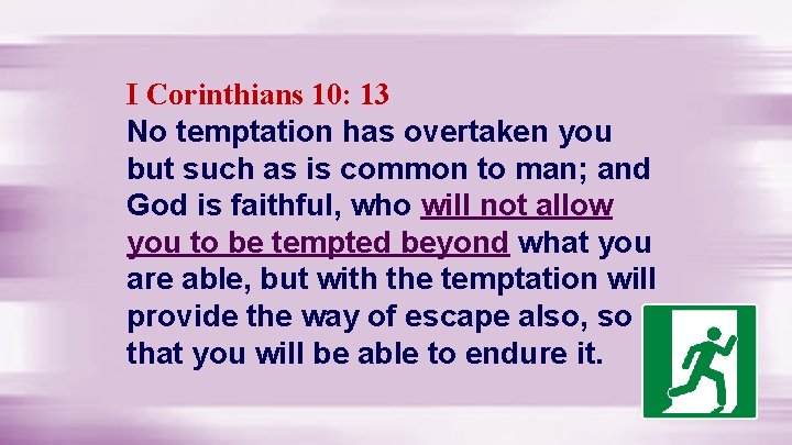 I Corinthians 10: 13 No temptation has overtaken you but such as is common