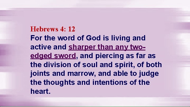 Hebrews 4: 12 For the word of God is living and active and sharper