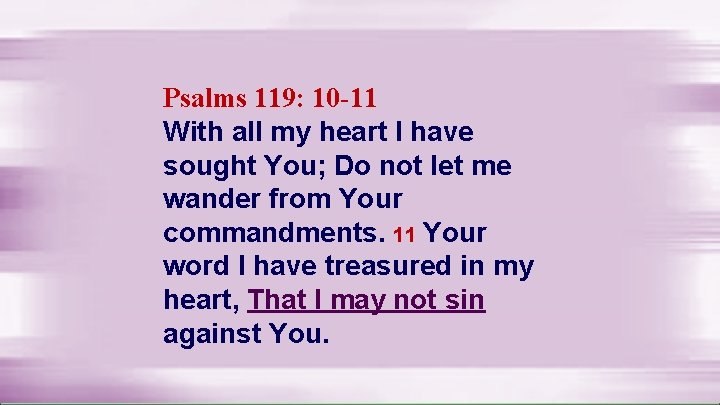 Psalms 119: 10 -11 With all my heart I have sought You; Do not