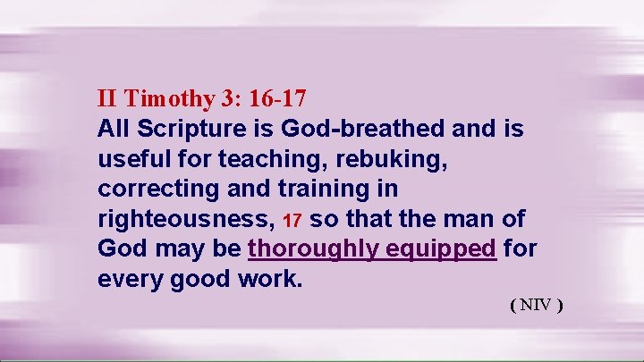 II Timothy 3: 16 -17 All Scripture is God-breathed and is useful for teaching,