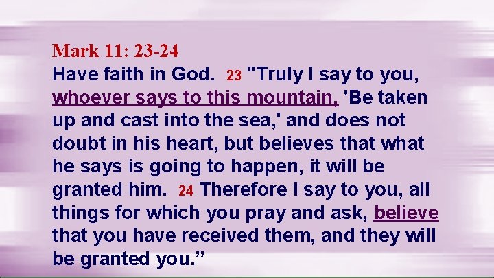 Mark 11: 23 -24 Have faith in God. 23 "Truly I say to you,