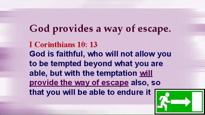 God provides a way of escape. I Corinthians 10: 13 God is faithful, who