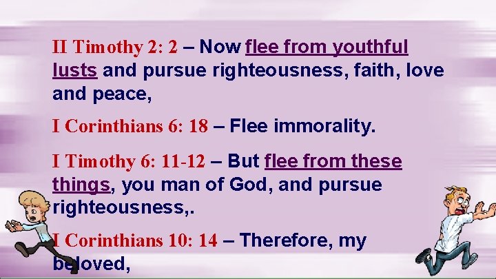 II Timothy 2: 2 – Now flee from youthful lusts and pursue righteousness, faith,