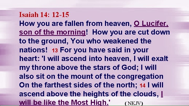 Isaiah 14: 12 -15 How you are fallen from heaven, O Lucifer, son of