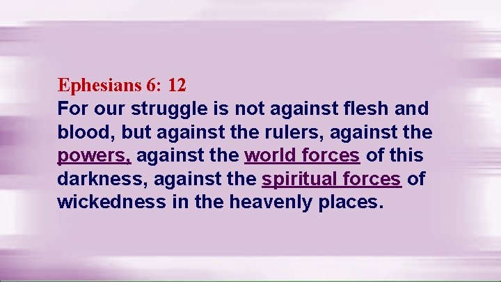 Ephesians 6: 12 For our struggle is not against flesh and blood, but against