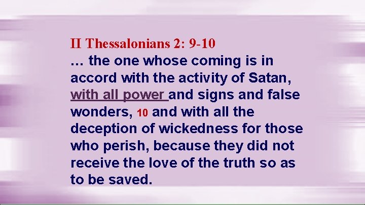 II Thessalonians 2: 9 -10 … the one whose coming is in accord with