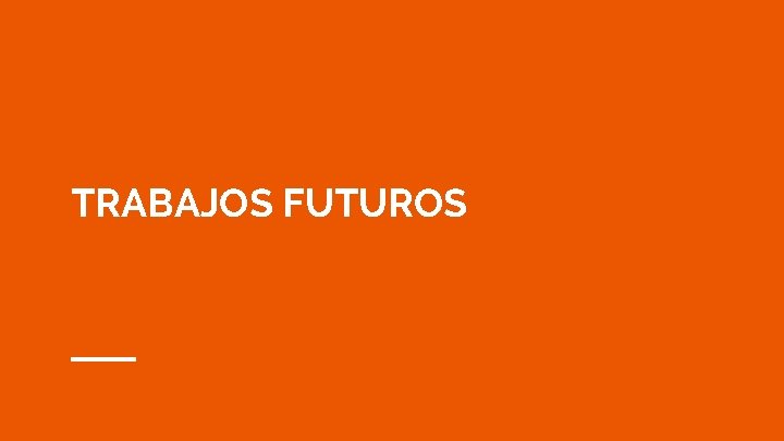 TRABAJOS FUTUROS 