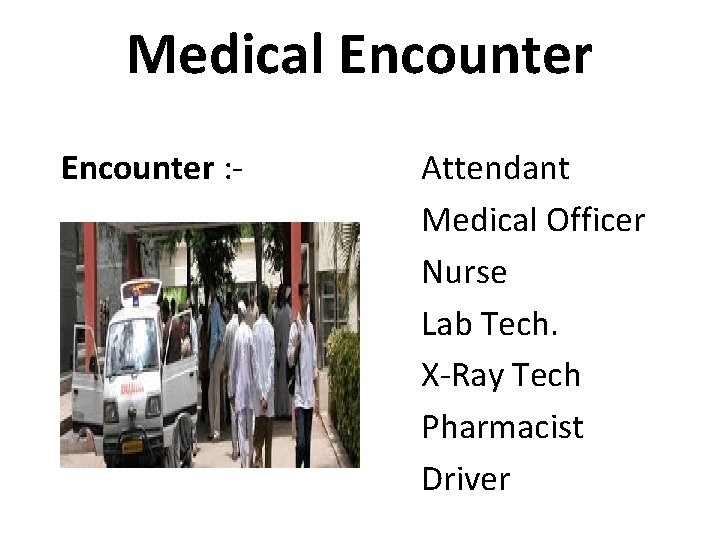Medical Encounter : - Attendant Medical Officer Nurse Lab Tech. X-Ray Tech Pharmacist Driver