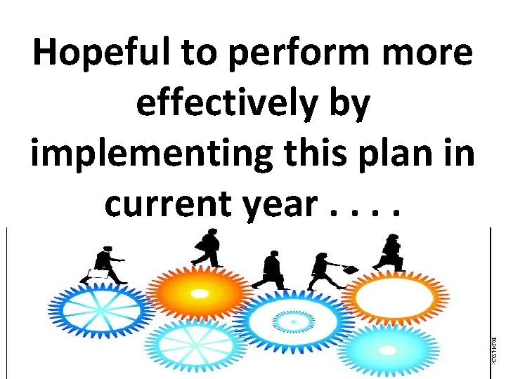 Hopeful to perform more effectively by implementing this plan in current year. . 