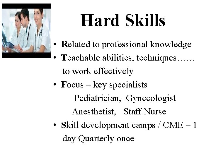 Hard Skills • Related to professional knowledge • Teachable abilities, techniques…… to work effectively