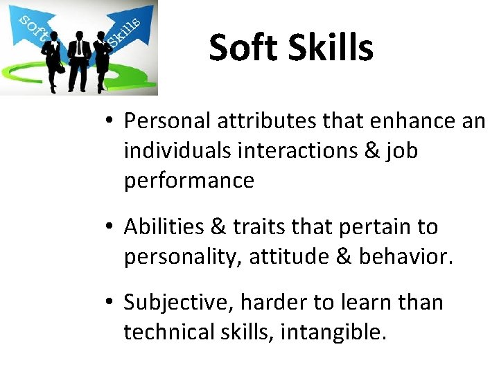 Soft Skills • Personal attributes that enhance an individuals interactions & job performance •