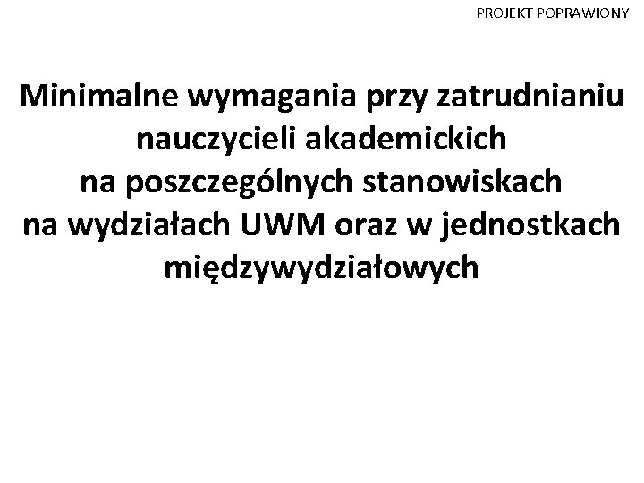 PROJEKT POPRAWIONY Minimalne wymagania przy zatrudnianiu nauczycieli akademickich na poszczególnych stanowiskach na wydziałach UWM