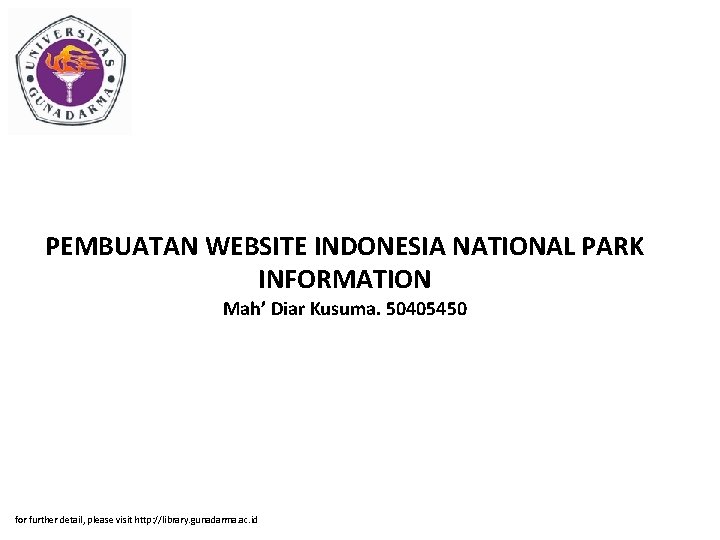 PEMBUATAN WEBSITE INDONESIA NATIONAL PARK INFORMATION Mah’ Diar Kusuma. 50405450 for further detail, please