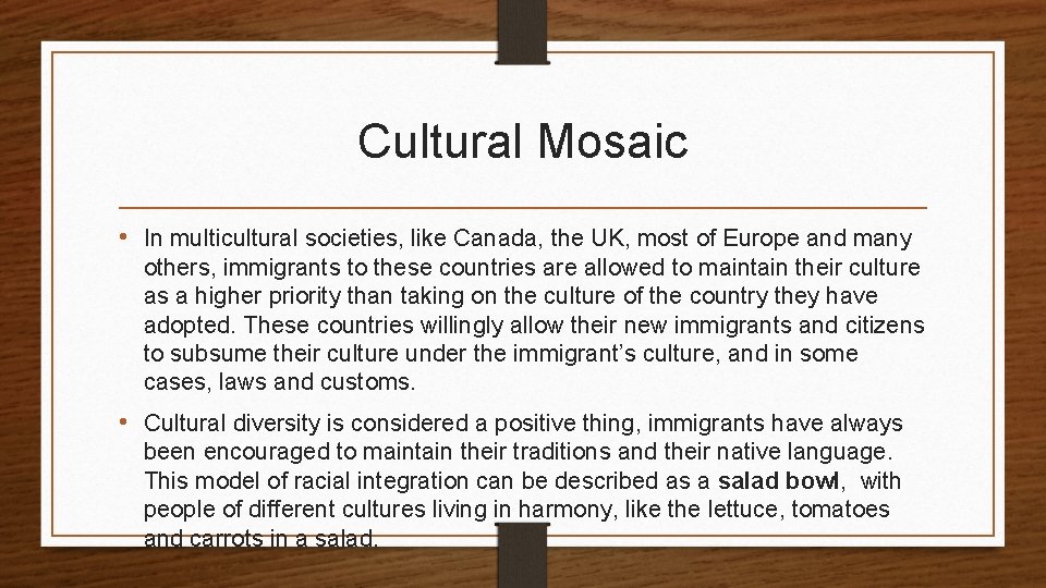 Cultural Mosaic • In multicultural societies, like Canada, the UK, most of Europe and