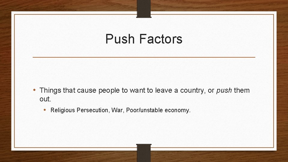 Push Factors • Things that cause people to want to leave a country, or
