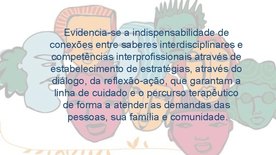 Evidencia-se a indispensabilidade de conexões entre saberes interdisciplinares e competências interprofissionais através de estabelecimento