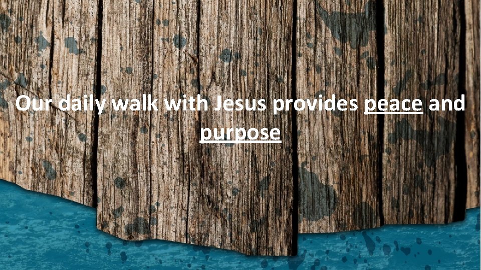 Our daily walk with Jesus provides peace and purpose 