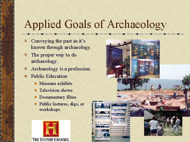 Applied Goals of Archaeology Conveying the past as it’s known through archaeology. The proper