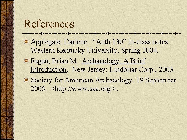 References Applegate, Darlene. “Anth 130” In-class notes. Western Kentucky University, Spring 2004. Fagan, Brian