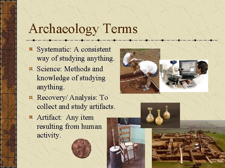Archaeology Terms Systematic: A consistent way of studying anything. Science: Methods and knowledge of