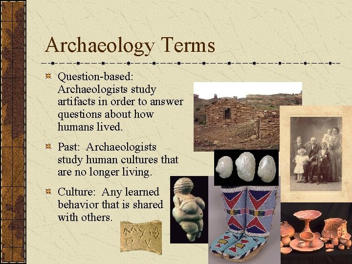 Archaeology Terms Question-based: Archaeologists study artifacts in order to answer questions about how humans