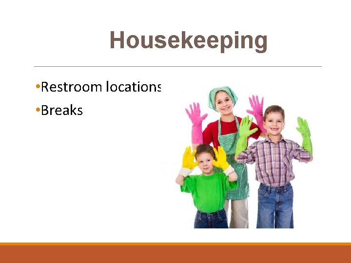 Housekeeping • Restroom locations • Breaks 