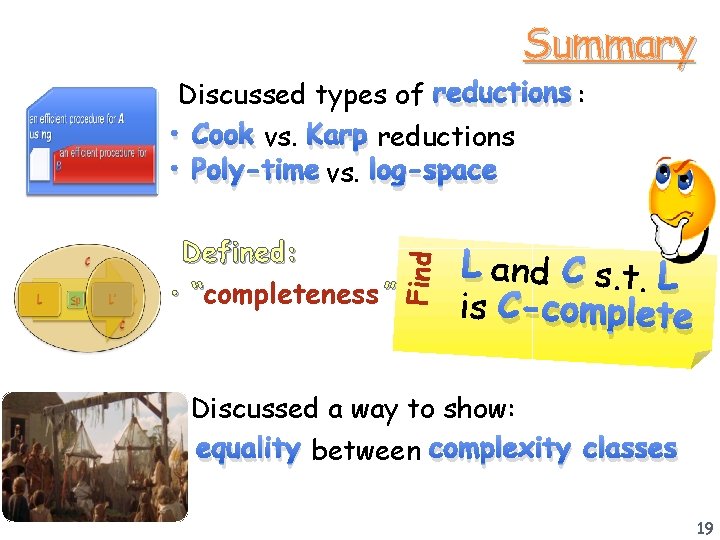 Summary Discussed types of reductions : • Cook vs. Karp reductions • Poly-time vs.