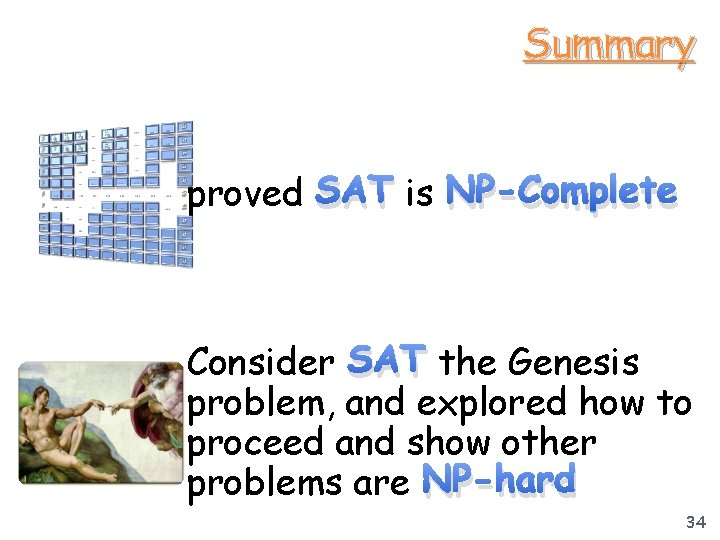 Summary proved SAT is NP-Complete Consider SAT the Genesis problem, and explored how to