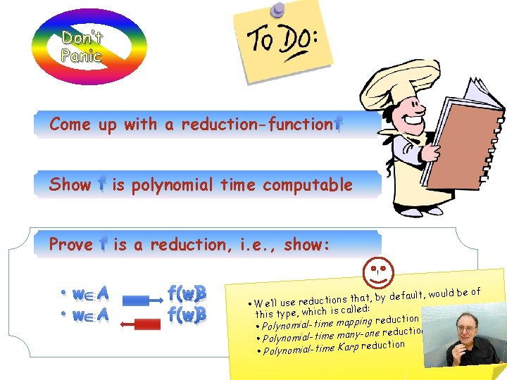 Don’t Panic Come up with a reduction-function f Show f is polynomial time computable