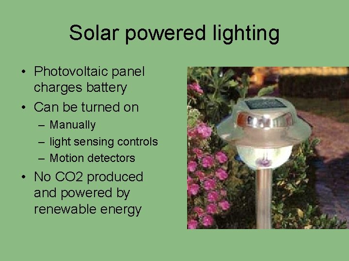 Solar powered lighting • Photovoltaic panel charges battery • Can be turned on –