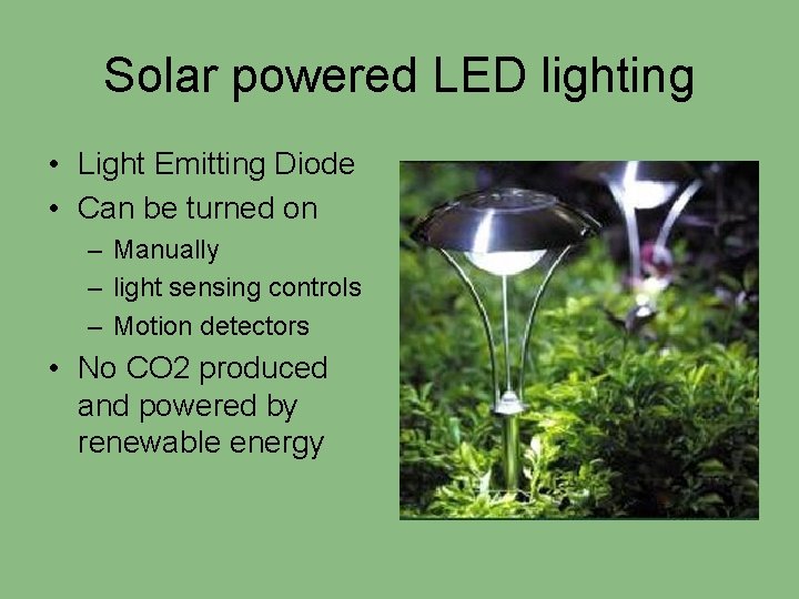 Solar powered LED lighting • Light Emitting Diode • Can be turned on –