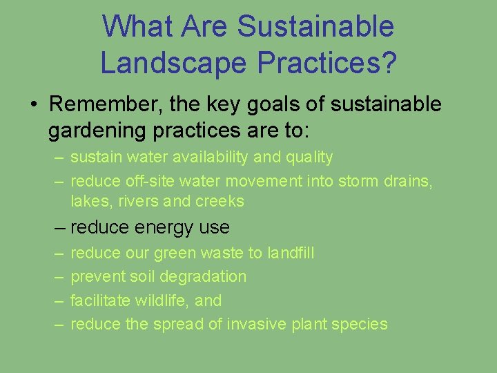 What Are Sustainable Landscape Practices? • Remember, the key goals of sustainable gardening practices