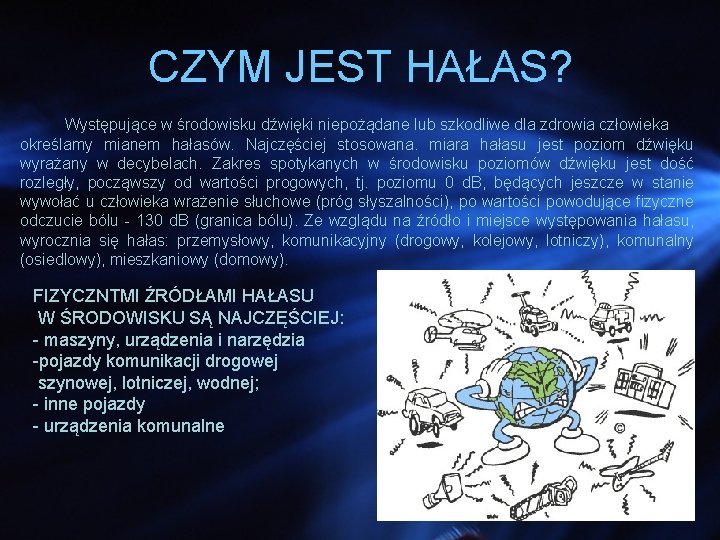 CZYM JEST HAŁAS? Występujące w środowisku dźwięki niepożądane lub szkodliwe dla zdrowia człowieka określamy