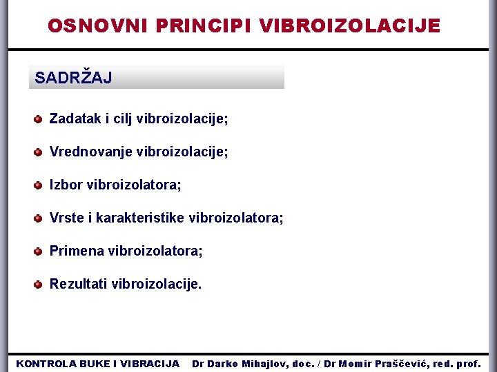 OSNOVNI PRINCIPI VIBROIZOLACIJE SADRŽAJ Zadatak i cilj vibroizolacije; Vrednovanje vibroizolacije; Izbor vibroizolatora; Vrste i