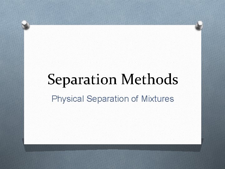 Separation Methods Physical Separation of Mixtures 