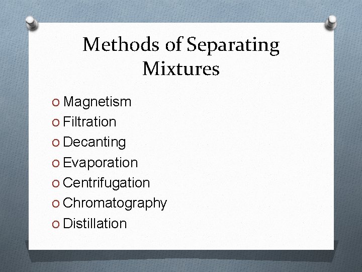 Methods of Separating Mixtures O Magnetism O Filtration O Decanting O Evaporation O Centrifugation