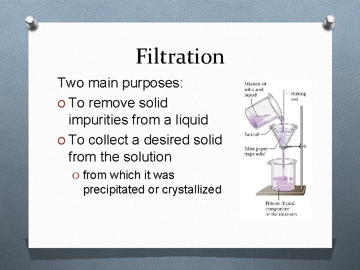 Filtration Two main purposes: O To remove solid impurities from a liquid O To