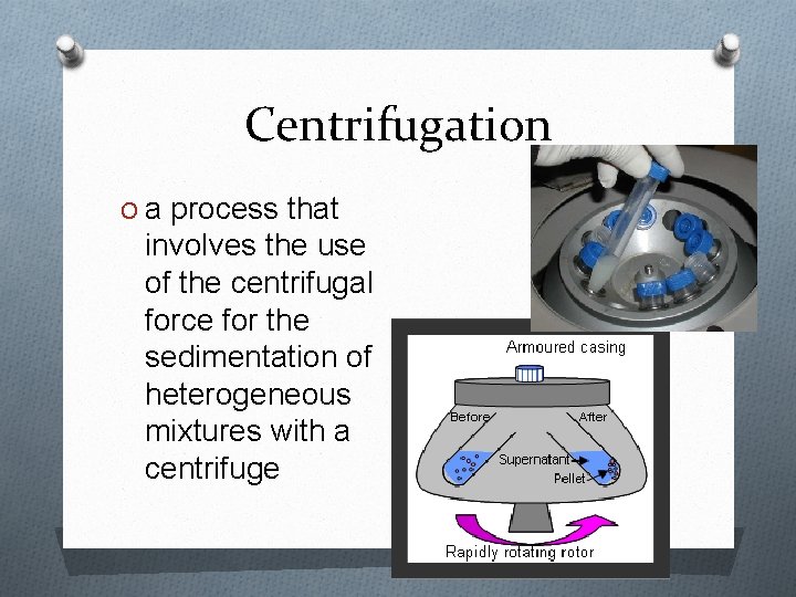 Centrifugation O a process that involves the use of the centrifugal force for the