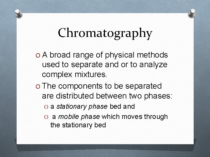 Chromatography O A broad range of physical methods used to separate and or to