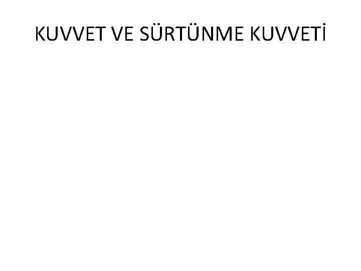 KUVVET VE SÜRTÜNME KUVVETİ 