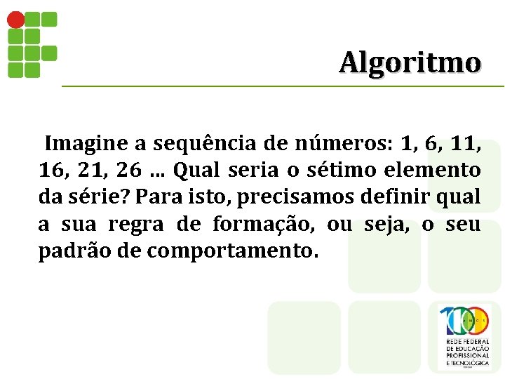 Algoritmo Imagine a sequência de números: 1, 6, 11, 16, 21, 26. . .