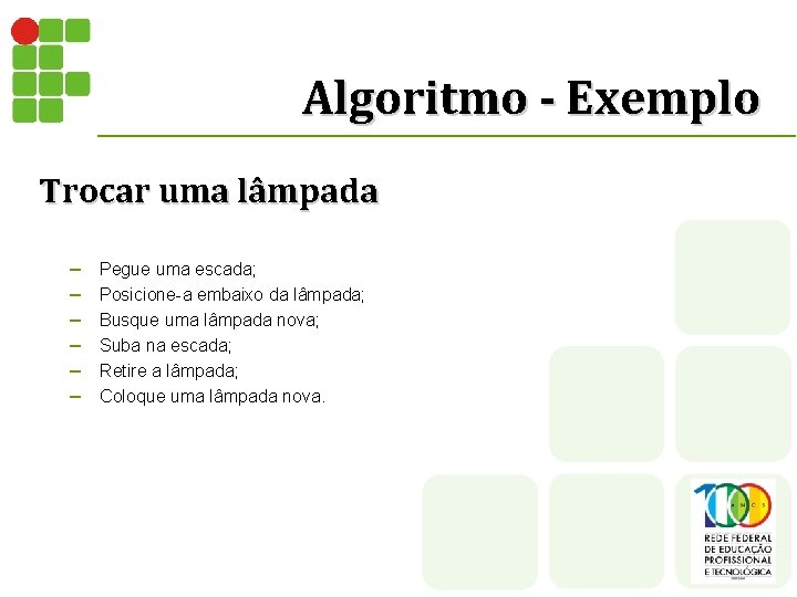 Algoritmo - Exemplo Trocar uma lâmpada – – – Pegue uma escada; Posicione-a embaixo