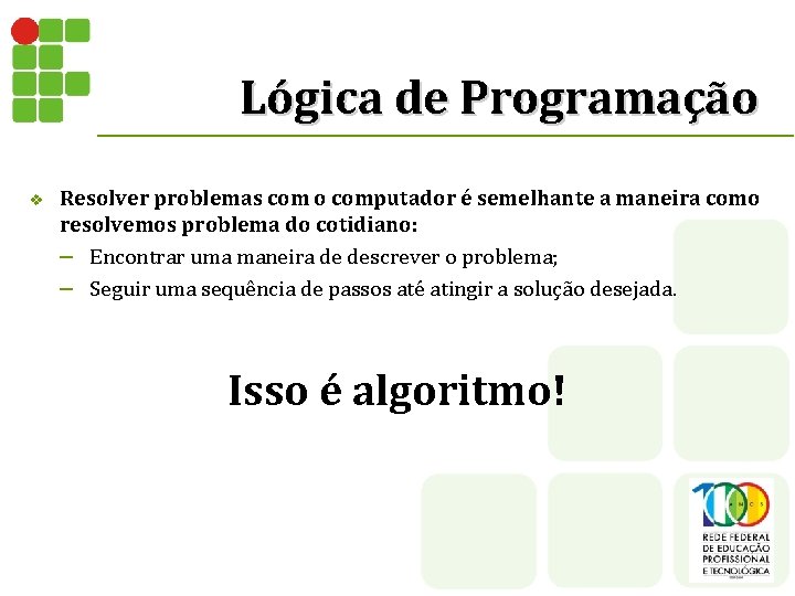 Lógica de Programação v Resolver problemas com o computador é semelhante a maneira como